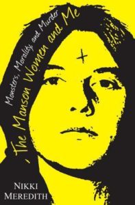 The Manson Women and Me: Monsters, Morality, and Murder by Nikki Meredith