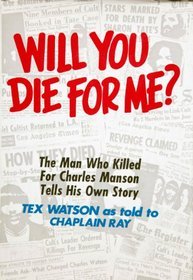Will You Die For Me? The Man Who Killed For Charles Manson Tells His Own Story by Charles "Tex" Watson, Chaplain Ray