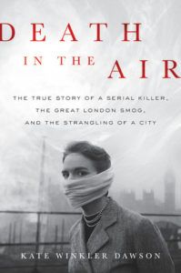 Death in the Air: The True Story of a Serial Killer, the Great London Smog, and the Strangling of a City by Kate Winkler Dawson