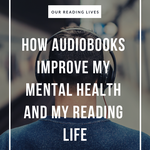 How Audiobooks Improve My Mental Health and My Reading Life - 99