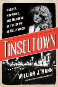 Tinseltown: Murder, Morphine, and Madness at the Dawn of Hollywood by William J. Mann