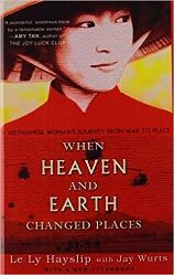 When Heaven and Earth Changed Places: A Vietnamese Woman’s Journey From War To Peace by Le Ly Hayslip