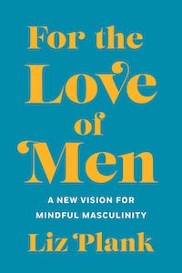 For the Love of Men: A New Vision for Mindful Masculinity by Liz Plank book cover