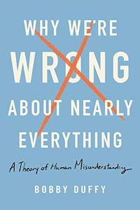 Why We're Wrong About Nearly Everything: A Theory of Human Misunderstanding by Bobby Duffy book cover