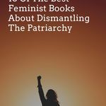 10 of the Best Feminist Books About Dismantling the Patriarchy - 24