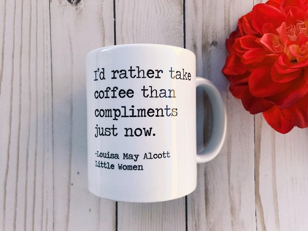 Little Women Louisa May Alcott quote I'd rather take coffee than compliments just now Amy March