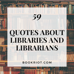 59 Quotes about Libraries and Librarians