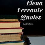 Elena Ferrante Quotes to Read While You Wait for Her New Novel - 79