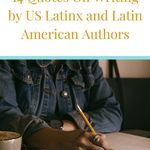 14 Quotes on Writing By U S  Latinx and Latin American Authors - 49