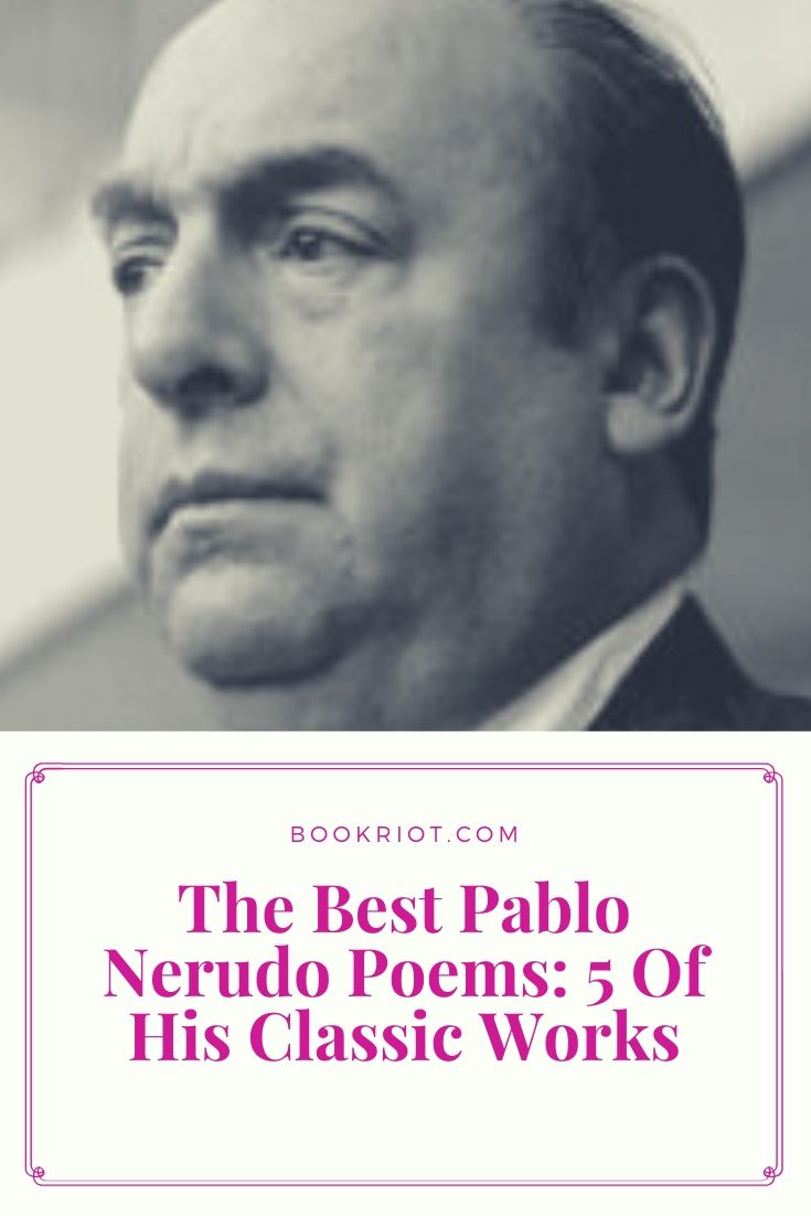 The Best Pablo Neruda Poems 5 Of His Classic Works Book Riot