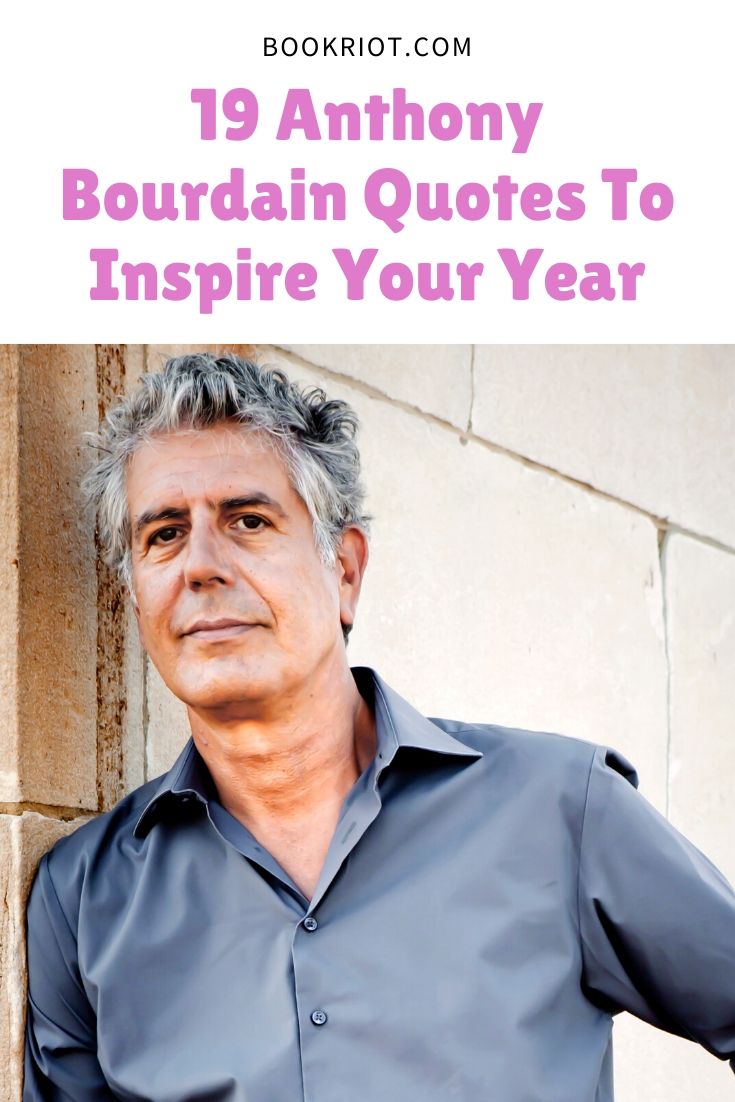 19 Anthony Bourdain Quotes To Inspire Your Year | Book Riot