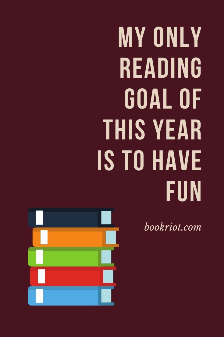 my only reading goal this year is to have fun