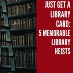 Just Get a Library Card  5 Memorable Library Theft Incidents - 36