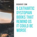 5 Cathartic Dystopian Books That Remind Us Things Could Be Worse - 91