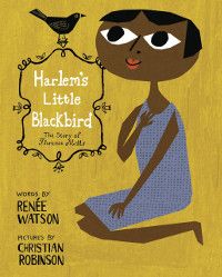 Harlem’s Little Blackbird: The Story of Florence Mills by Renee Watson