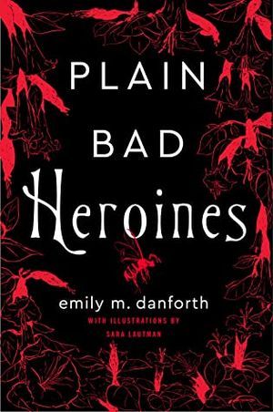 Plain Bad Heroines by Emily M. Danforth