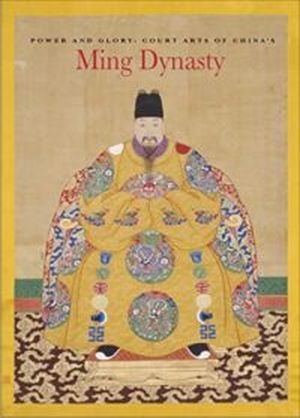 Power and Glory Court Arts of China's Ming Dynasty by He Li Michael Knight Kaz Tsuruta Chinese Art History