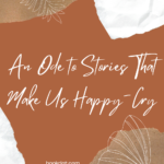 An Ode to Stories That Make Us Happy Cry - 85