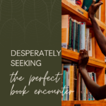 Desperately Seeking the Perfect Book Encounter - 1