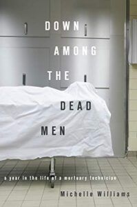 Down Among the Dead Men: A Year in the Life of a Mortuary Technician