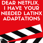 Dear Netflix  I Have Your Needed Latinx Adaptations - 99