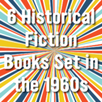 6 of the Best Historical Fiction Books Set in the 1960s - 70