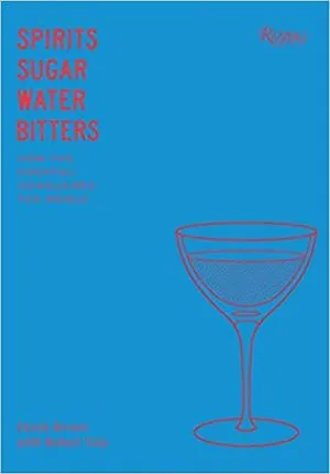 Spirits, Sugar, Water, Bitters: How the Cocktail Conquered the World
