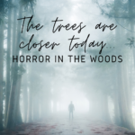 The Trees are Closer Today  Horror in the Woods - 68