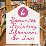 6 of the Best Romance Books About Librarians In Love - 47