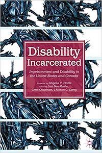 A graphic featuring the cover of Disability Incarcerated: Imprisonment and Disability in the United States and Canada edited by L. Ben-Moshe, C. Chapman, and A. Carey