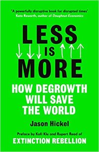 Less is More: How Degrowth Will Save the World by Jason Hickel