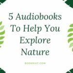 5 Audiobooks to Help You Explore Nature - 56