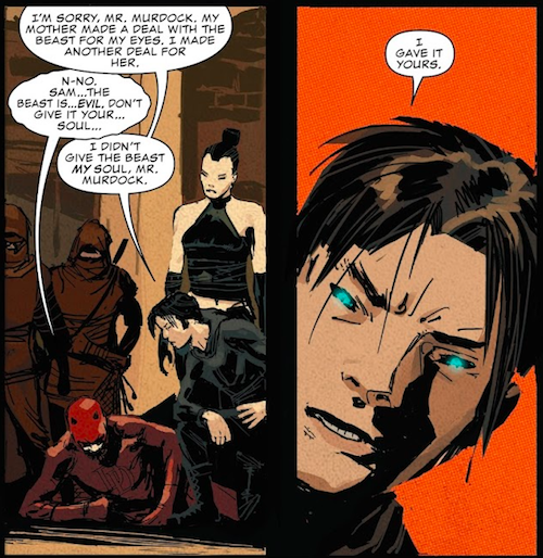 Two panels from Daredevil #27 (2016).
Panel 1: Sam leans over Daredevil, who is on the floor. Two Hand ninjas and Lu stand behind them. Lu is wearing a black leather midriff baring halter top, miniskirt, and elbow length gloves, for some reason.
Sam: "I'm sorry, Mr. Murdock. My mother made a deal with the Beast for my eyes. I made another deal for her."
Daredevil: "N-no. Sam...the Beast is...evil. Don't give it your...soul..."
Sam: "I didn't give the Beast my soul, Mr. Murdock."
Panel 2: A closeup of Sam. His eyes are black pits with glowing blue irises.
Sam: "I gave it yours."