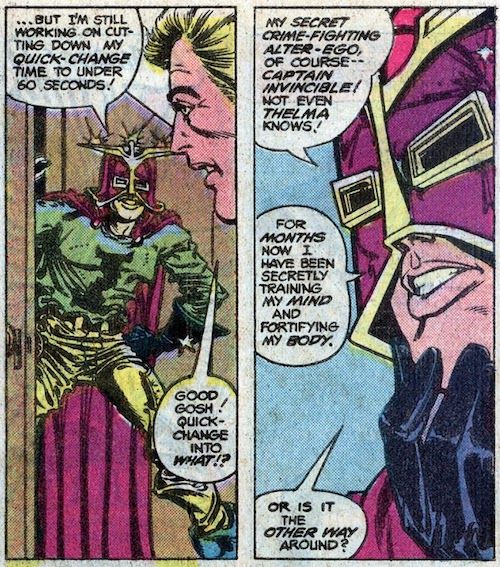 Two panels from a Flash comic. Panel 1: Darryl pops out of a closet wearing a magenta and gold helmet, a green shirt with the letter I on it, gold pants, and a magenta cape. They are all too big. Darryl: "...but I'm still working on cutting down my quick-change time to under 60 seconds!" Barry: "Good gosh! Quick-change into what!?" Panel 2: Darryl looks thoughtful. Darryl: "My secret crime-fighting alter-ego, of course - Captain Invincible! Not even Thelma knows! For months now I have been secretly training my mind and fortifying my body. Or is it the other way around?"