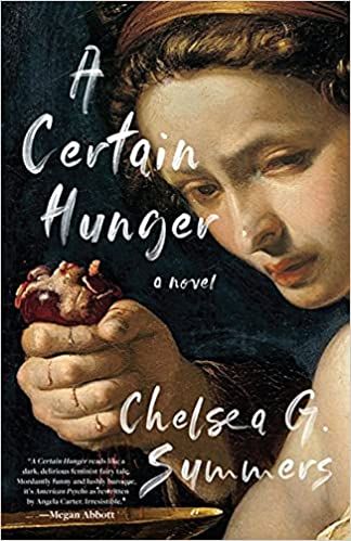 cover of A Certain Hunger by Chelsea G. Summers, featuring a head and shoulders image of a Renaissance painting of a young woman squeezing a human heart in her fist