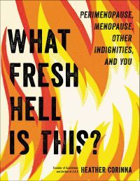 What Fresh Hell Is This? by Heather Corinna - all-caps black text superimposed over an illustration of flames