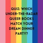 Quiz  Which Under the Radar Queer Books Match Your Dinner Party Vibes  - 33