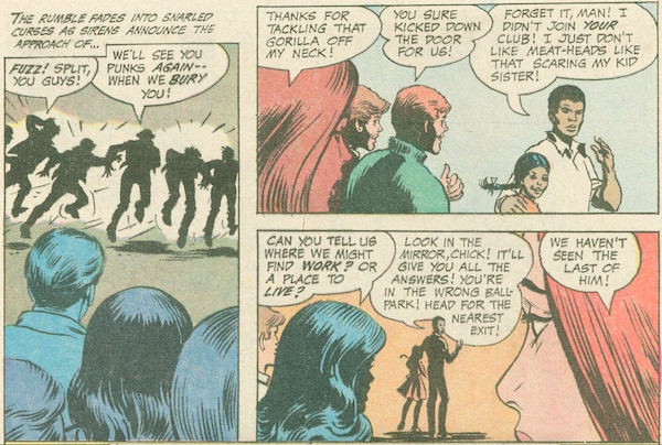 Three panels from Teen Titans #26.

Panel 1: The Hawks run away from the Titans.

Narration Box: The rumble fades into snarled curses as sirens announce the approach of...
Hawk #1: Fuzz! Split, you guys!
Hawk #2: We'll see you punks again - when we bury you!

Panel 2: The Titans turn to Mal and his little sister, who are walking away.

Lilith: Thanks for tackling that gorilla off my neck!
Speedy: You sure kicked down the door for us!
Mal: Forget it, man! I didn't join your club! I just don't like meat-heads like that scaring my kid sister!

Panel 3:

Wonder Girl: Can you tell us where we might find work? Or a place to live?
Mal: Look in the mirror, chick! It'll give you all the answers! You're in the wrong ballpark! Head for the nearest exit!
Lilith: We haven't seen the last of him!