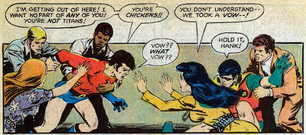 A panel from Teen Titans #28. Aqualad is lunging forward to fight the Titans, held back by Dove, Mal, and Lilith. Wonder Girl holds her hands up in protest, while Hawk helps Robin to his feet.

Aqualad: I'm getting out of here! I want no part of any of you! You're not Titans! You're chickens!
Wonder Girl: You don't understand - we took a vow - !
Aqualad: Vow?? What vow??
Robin: Hold it, Hank!