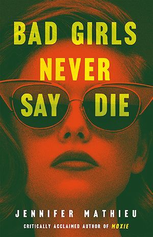 cover of Bad Girls Never Say Die by Jennifer Mathieu