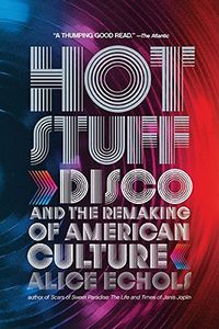 Hot Stuff Disco and the Remaking of American Culture by Alice Echols