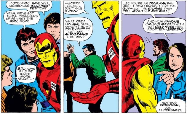 De Iron Man #72.  Iron Man se plaint des participants à l'escroquerie pour ne pas avoir de stylo autographe sur lui et pour être un Iron Man "ventilateur." Un fan aux cheveux longs pointe et se moque de son "nez laid," dire que c'est "rien de personnel."