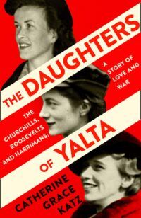 Book Cover for the Daughters of Yalta, showing Sarah Churchill, Anna Roosevelt and Kathleen Harriman's photographs on red backgrounds, with the title slashed across the cover in beige.