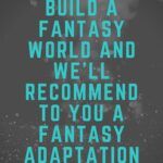 Build a Fantasy World and We ll Recommend You a Fantasy Adaptation - 59