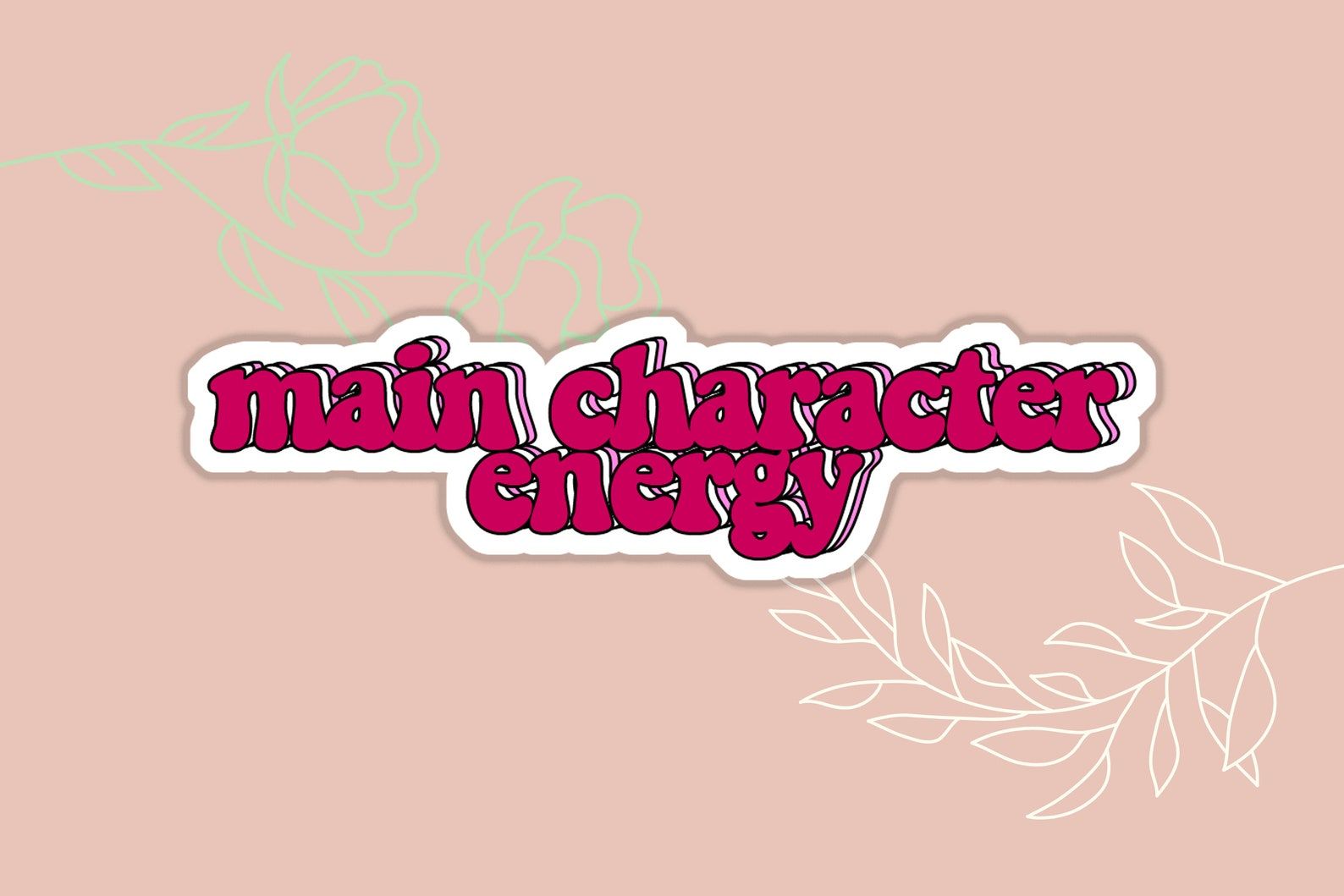 Pink font reads "main character energy" on a sticker. 