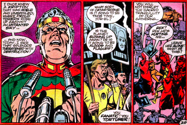 Three panels from Superman Annual #11.
Panel 1: Jor-El makes an angry speech from a podium.
Jor-El: I once knew a Krypton that was noble and unspoiled, where proud towers rose up against an untainted sky...and now, today, I see that splendor threatened with destruction!
Panel 2: Protesters shout angrily back at him.
Protester: What sort of catastrophe is it going to be this time, Jor-El? Is the planet blowing up again? Or is it going to be floods and plagues?
Panel 3: The protesters are attacked by people in red robes and hoods.
Robe #1: You will not disrupt the sacred tranquillity of our gathering...
Protester #2: Rek? Rek, he's hurting me...
Protester #1: Leave her alone! What is this?