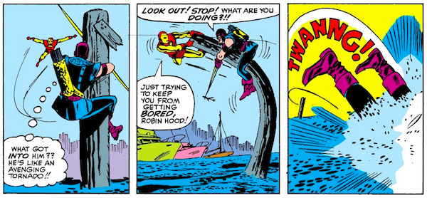 Three panels from Tales of Suspense #57. Panel 1: Hawkeye clings to a wooden pier support. Hawkeye (thinking): What got into him?? He's like an avenging tornado!! Panel 2: Iron Man pulls on the top of the support, making it inexplicably bend like rubber. Hawkeye: Look out! Stop! What are you doing?!! Iron Man: Just trying to keep you from getting bored, Robin Hood! Panel 3: Iron Man has clearly released the support, catapulting Hawkeye into the water. All we can see are Hawkeye's feet as he plunges in. SFX: TWANNG!