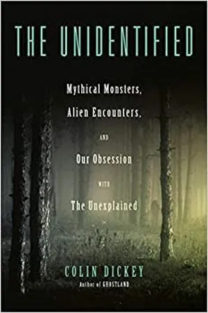 cover of The Unidentified: Mythical Monsters, Alien Encounters, and Our Obsession with the Unexplained by Colin Dickey; image of a dark, foggy forest