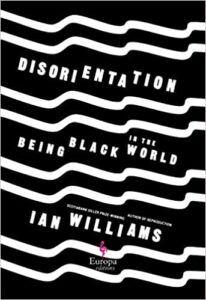 Disorientation: Being Black in the World