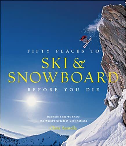 couverture de Cinquante endroits pour skier et faire du snowboard avant de mourir Des experts en descente partagent les plus belles destinations du monde par Chris Santella;  mettant en vedette un skieur dans les airs après avoir sauté d'un sommet dans une haute chaîne de montagnes